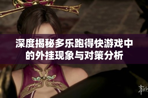 深度揭秘多乐跑得快游戏中的外挂现象与对策分析