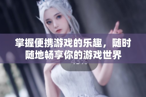 掌握便携游戏的乐趣，随时随地畅享你的游戏世界