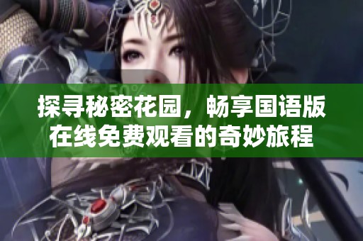 探寻秘密花园，畅享国语版在线免费观看的奇妙旅程