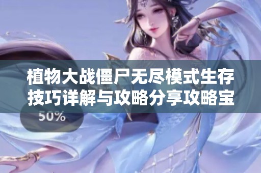 植物大战僵尸无尽模式生存技巧详解与攻略分享攻略宝典