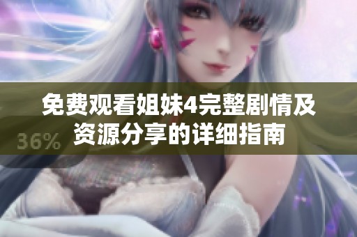 免费观看姐妹4完整剧情及资源分享的详细指南