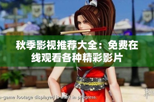 秋季影视推荐大全：免费在线观看各种精彩影片