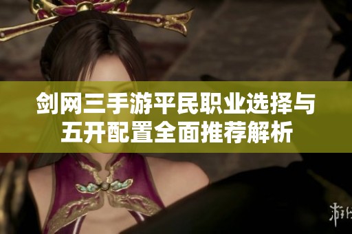 剑网三手游平民职业选择与五开配置全面推荐解析