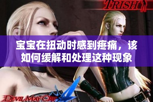 宝宝在扭动时感到疼痛，该如何缓解和处理这种现象