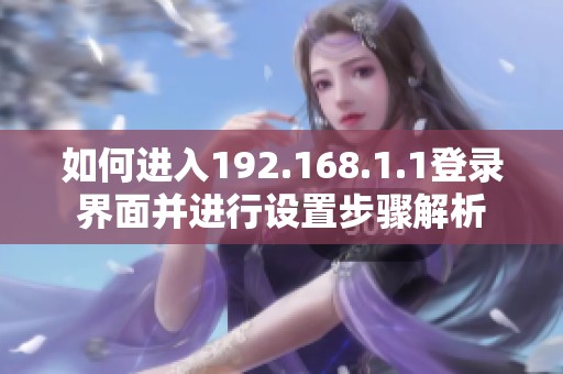 如何进入192.168.1.1登录界面并进行设置步骤解析