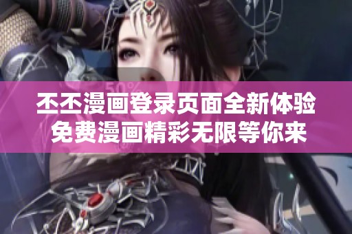 丕丕漫画登录页面全新体验 免费漫画精彩无限等你来探索