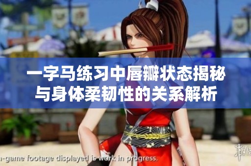 一字马练习中唇瓣状态揭秘与身体柔韧性的关系解析