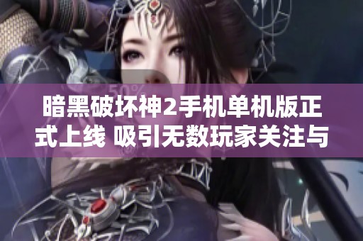 暗黑破坏神2手机单机版正式上线 吸引无数玩家关注与期待