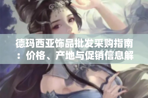 德玛西亚饰品批发采购指南：价格、产地与促销信息解析