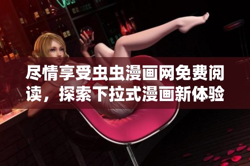 尽情享受虫虫漫画网免费阅读，探索下拉式漫画新体验