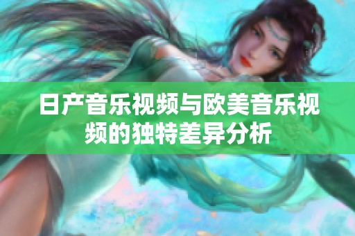 日产音乐视频与欧美音乐视频的独特差异分析