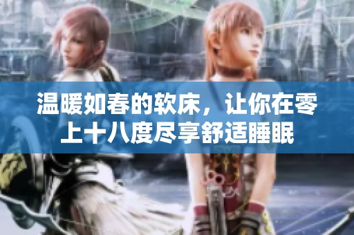 温暖如春的软床，让你在零上十八度尽享舒适睡眠