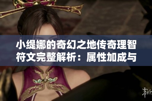 小缇娜的奇幻之地传奇理智符文完整解析：属性加成与技能特效介绍