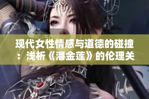 现代女性情感与道德的碰撞：浅析《潘金莲》的伦理关系