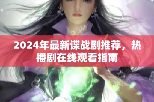 2024年最新谍战剧推荐，热播剧在线观看指南