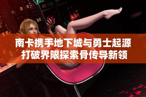南卡携手地下城与勇士起源 打破界限探索骨传导新领域