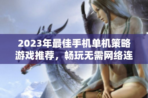 2023年最佳手机单机策略游戏推荐，畅玩无需网络连接的精彩体验