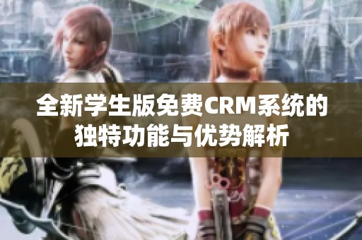 全新学生版免费CRM系统的独特功能与优势解析