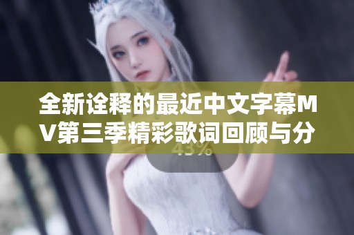全新诠释的最近中文字幕MV第三季精彩歌词回顾与分析
