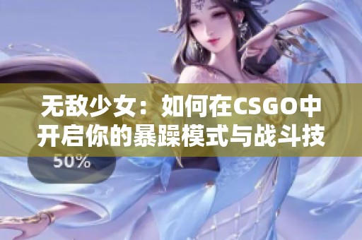 无敌少女：如何在CSGO中开启你的暴躁模式与战斗技巧