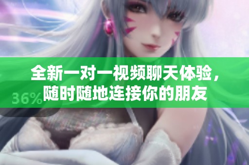 全新一对一视频聊天体验，随时随地连接你的朋友
