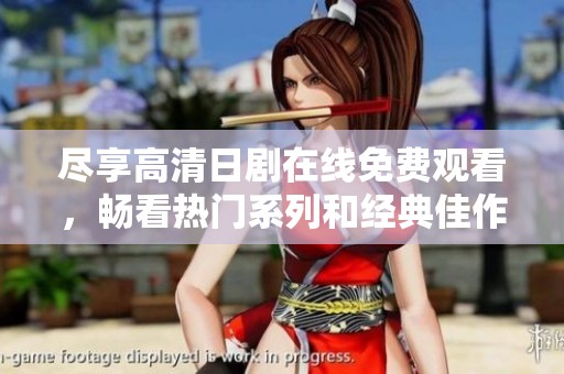 尽享高清日剧在线免费观看，畅看热门系列和经典佳作