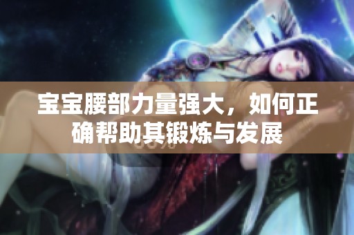 宝宝腰部力量强大，如何正确帮助其锻炼与发展