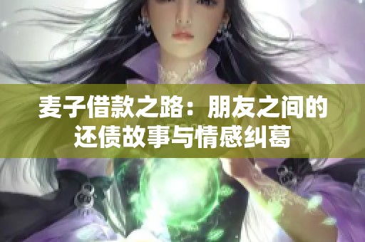 麦子借款之路：朋友之间的还债故事与情感纠葛
