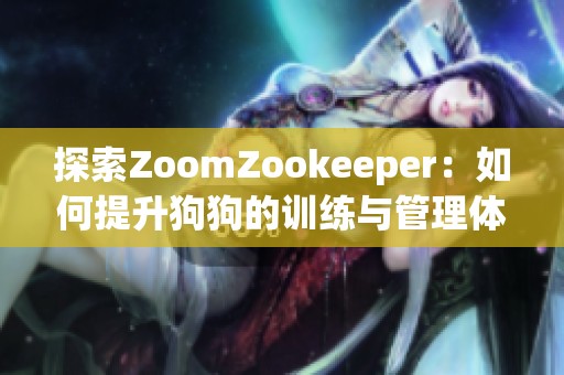 探索ZoomZookeeper：如何提升狗狗的训练与管理体验