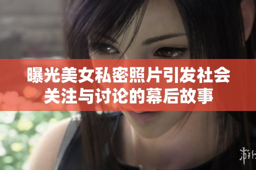 曝光美女私密照片引发社会关注与讨论的幕后故事
