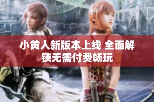 小黄人新版本上线 全面解锁无需付费畅玩
