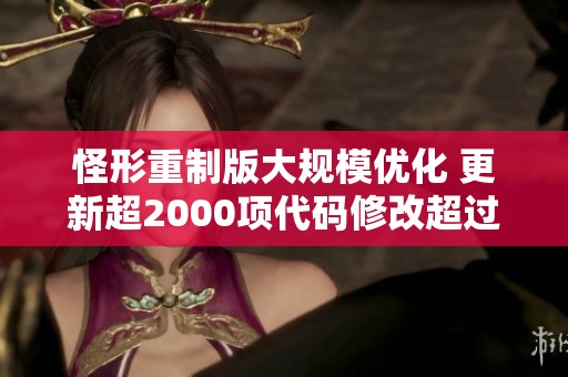 怪形重制版大规模优化 更新超2000项代码修改超过1500处