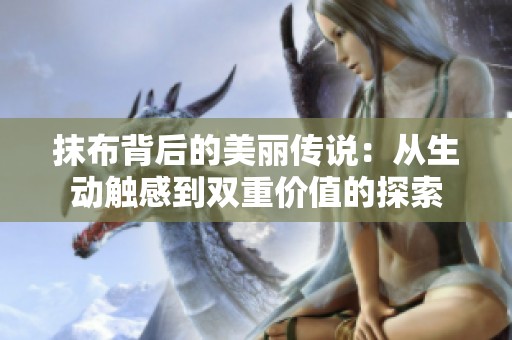 抹布背后的美丽传说：从生动触感到双重价值的探索