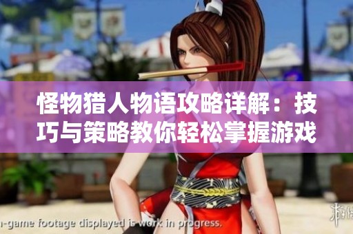 怪物猎人物语攻略详解：技巧与策略教你轻松掌握游戏动态