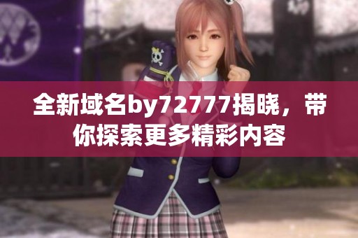 全新域名by72777揭晓，带你探索更多精彩内容