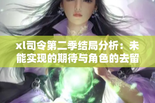 xl司令第二季结局分析：未能实现的期待与角色的去留之谜