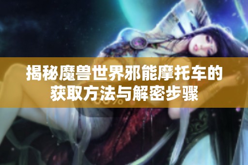揭秘魔兽世界邪能摩托车的获取方法与解密步骤