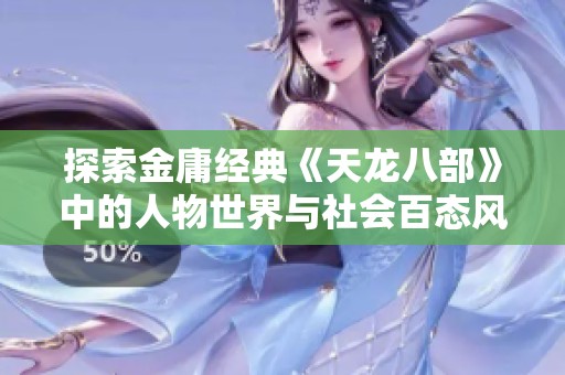 探索金庸经典《天龙八部》中的人物世界与社会百态风貌