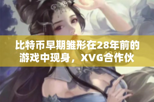 比特币早期雏形在28年前的游戏中现身，XVG合作伙伴令人大失所望