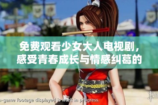 免费观看少女大人电视剧，感受青春成长与情感纠葛的精彩故事