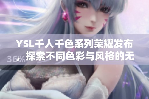 YSL千人千色系列荣耀发布，探索不同色彩与风格的无尽可能