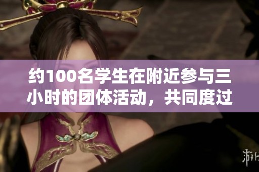 约100名学生在附近参与三小时的团体活动，共同度过快乐时光