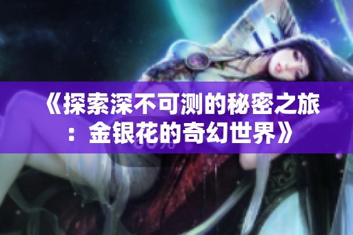 《探索深不可测的秘密之旅：金银花的奇幻世界》