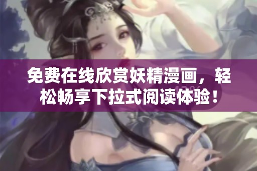 免费在线欣赏妖精漫画，轻松畅享下拉式阅读体验！