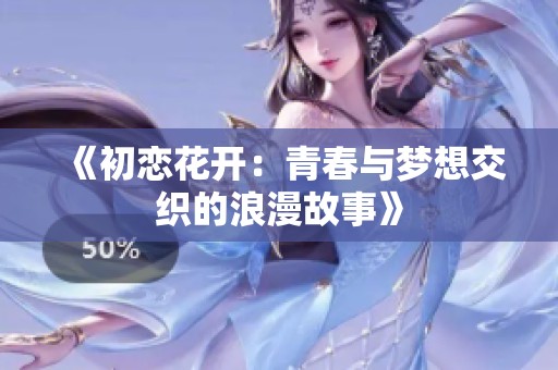 《初恋花开：青春与梦想交织的浪漫故事》