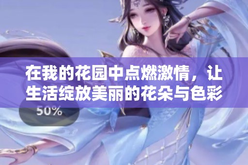 在我的花园中点燃激情，让生活绽放美丽的花朵与色彩