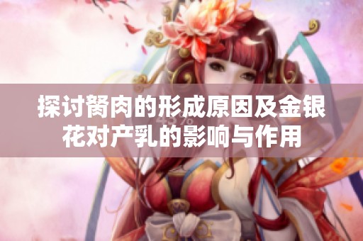 探讨胬肉的形成原因及金银花对产乳的影响与作用