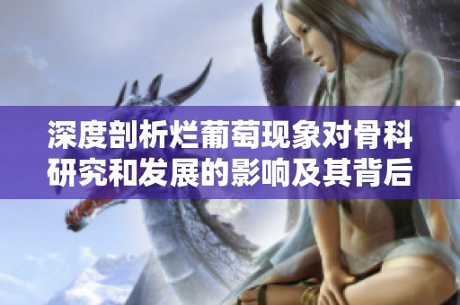 深度剖析烂葡萄现象对骨科研究和发展的影响及其背后的原因