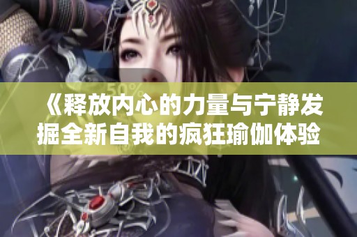 《释放内心的力量与宁静发掘全新自我的疯狂瑜伽体验之旅》