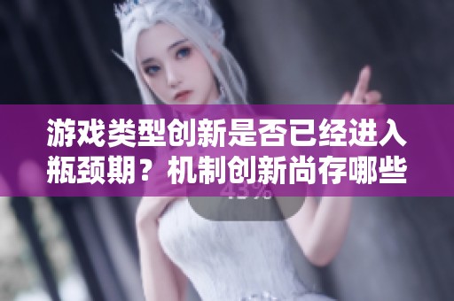 游戏类型创新是否已经进入瓶颈期？机制创新尚存哪些发展空间？
